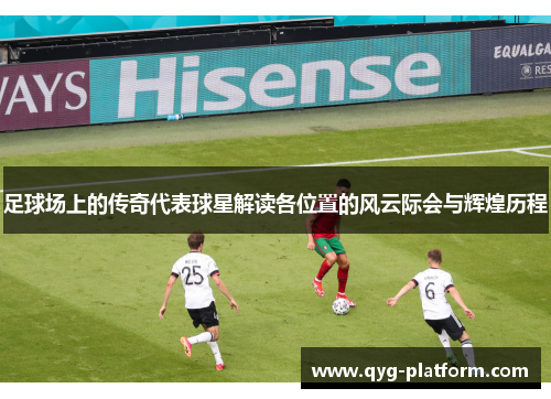 足球场上的传奇代表球星解读各位置的风云际会与辉煌历程